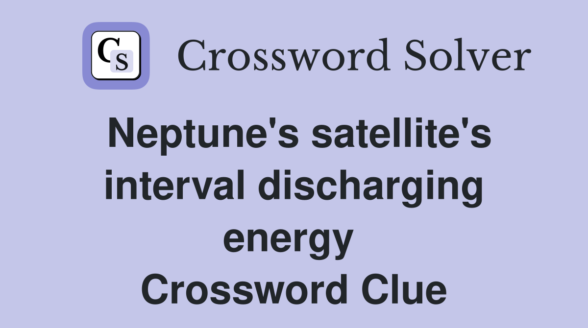 Neptune's satellite's interval discharging energy  Crossword Clue