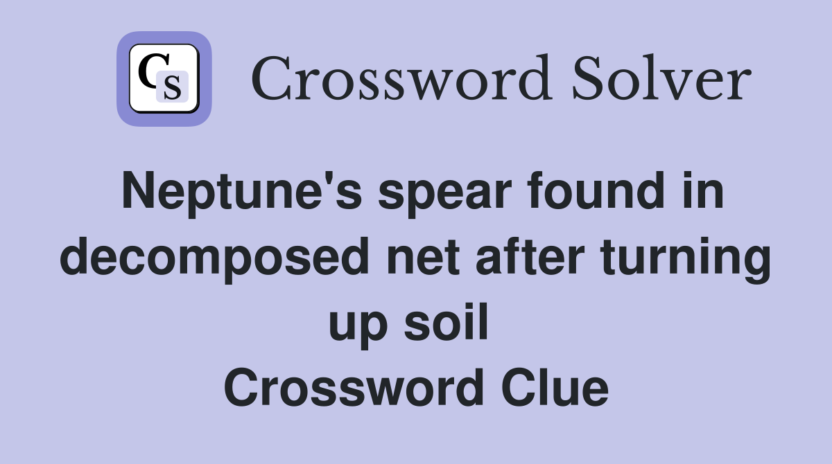 Neptune's spear found in decomposed net after turning up soil  Crossword Clue