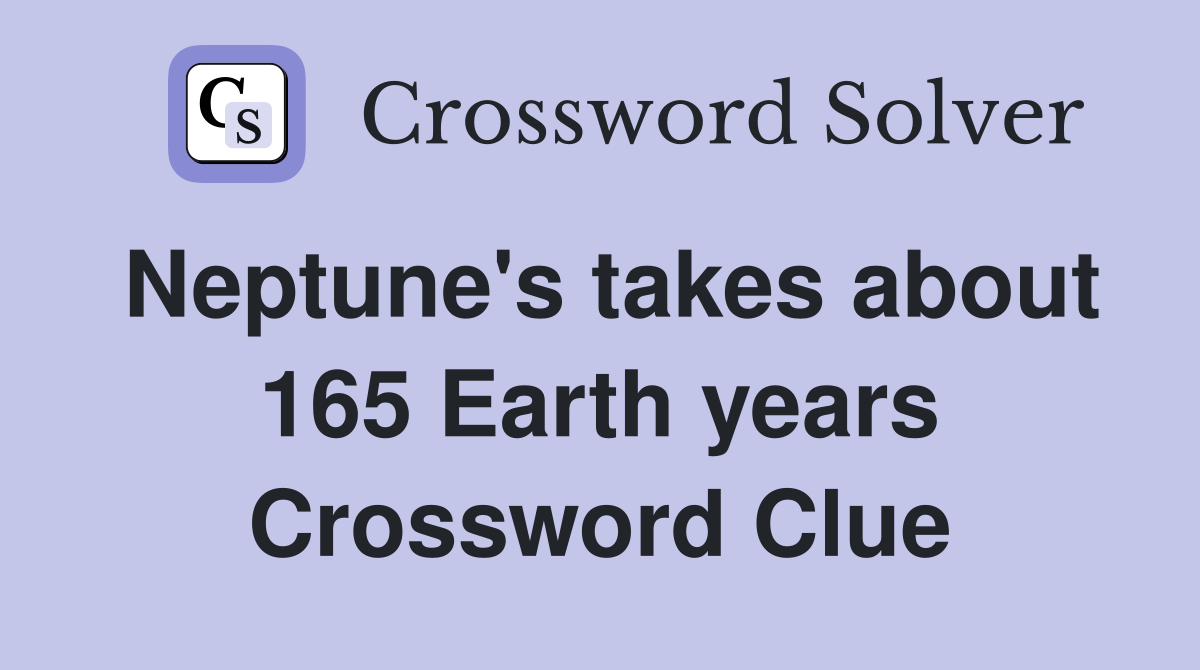 Neptune's takes about 165 Earth years Crossword Clue