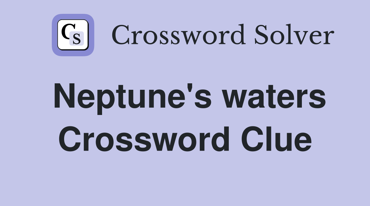 Neptune's waters Crossword Clue