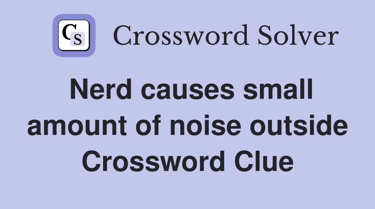 Nerd causes small amount of noise outside Crossword Clue