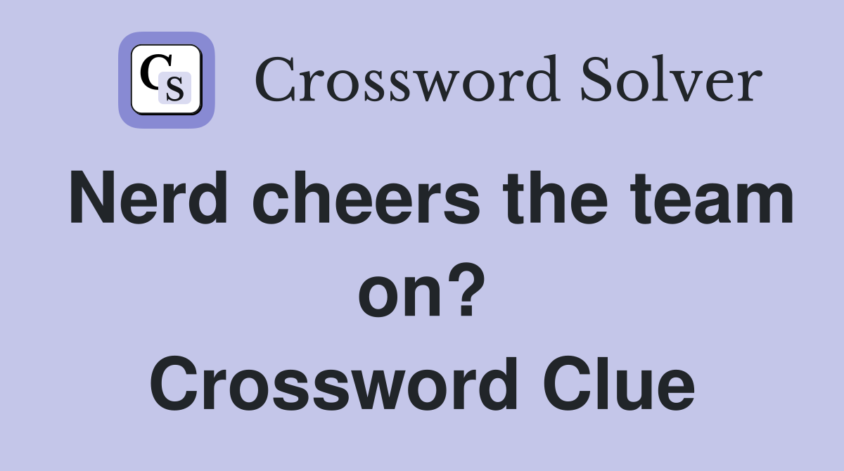 Nerd cheers the team on? Crossword Clue