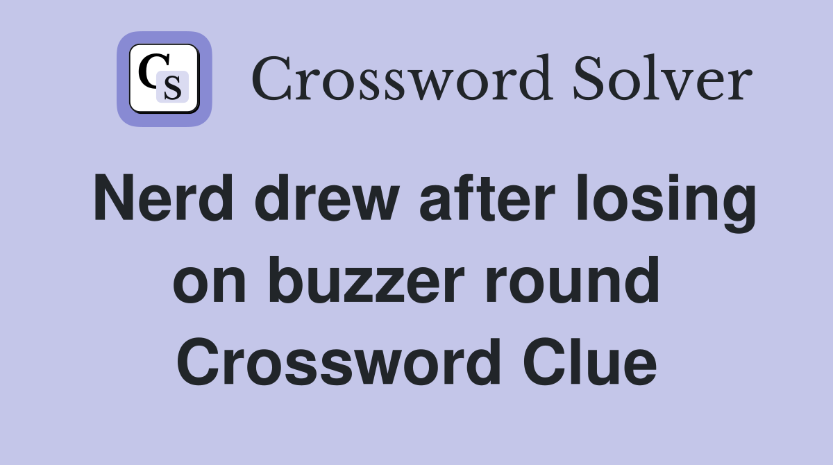 Nerd drew after losing on buzzer round Crossword Clue
