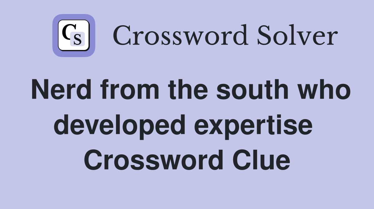 Nerd from the south who developed expertise  Crossword Clue