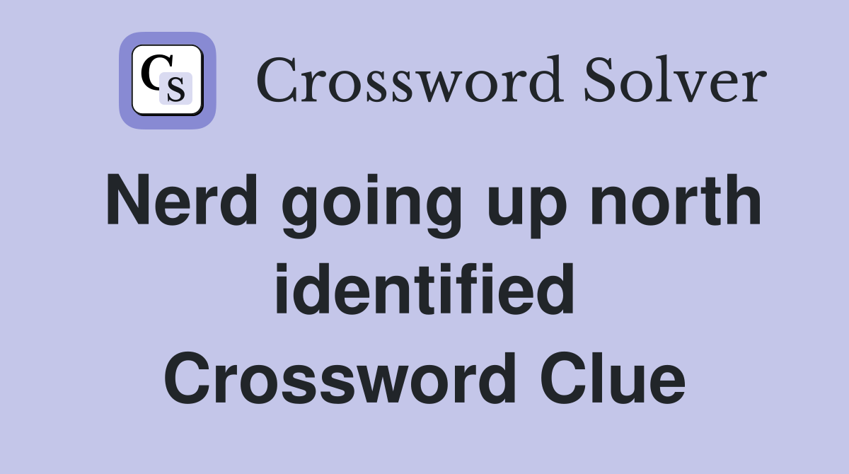 Nerd going up north identified Crossword Clue
