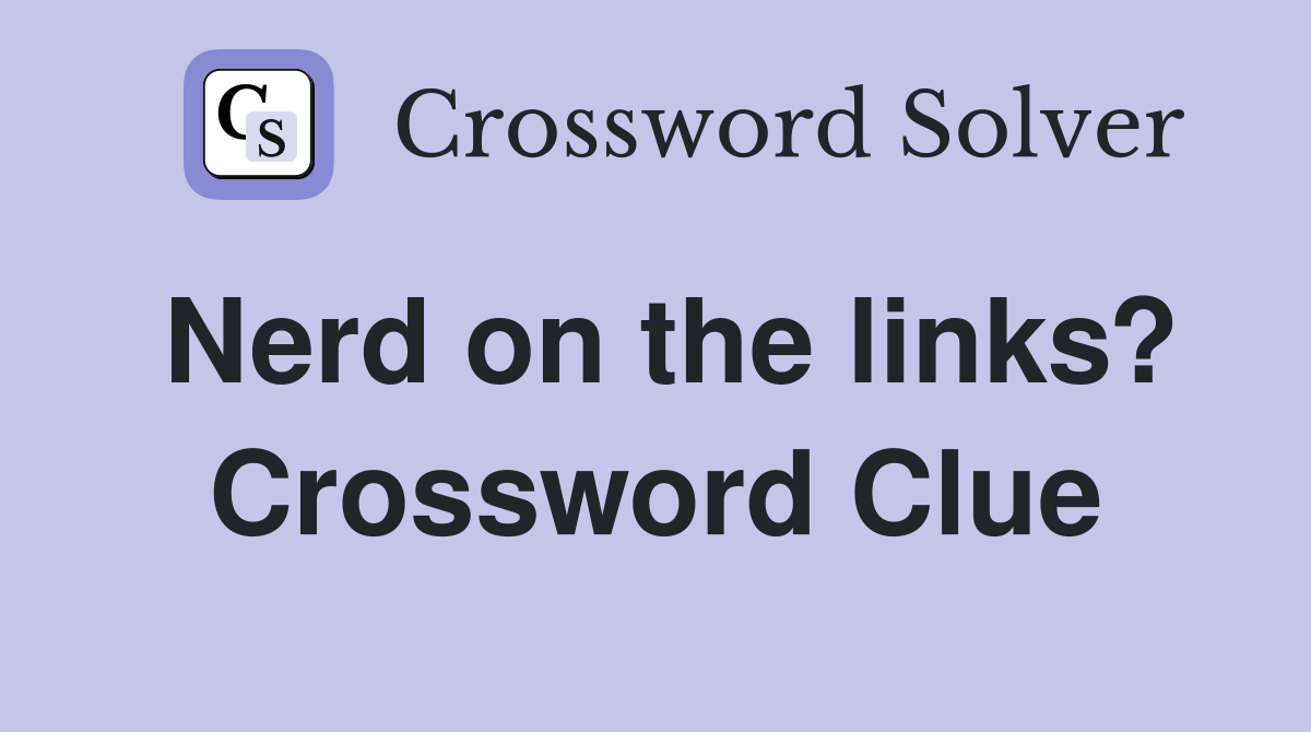 Nerd on the links? Crossword Clue