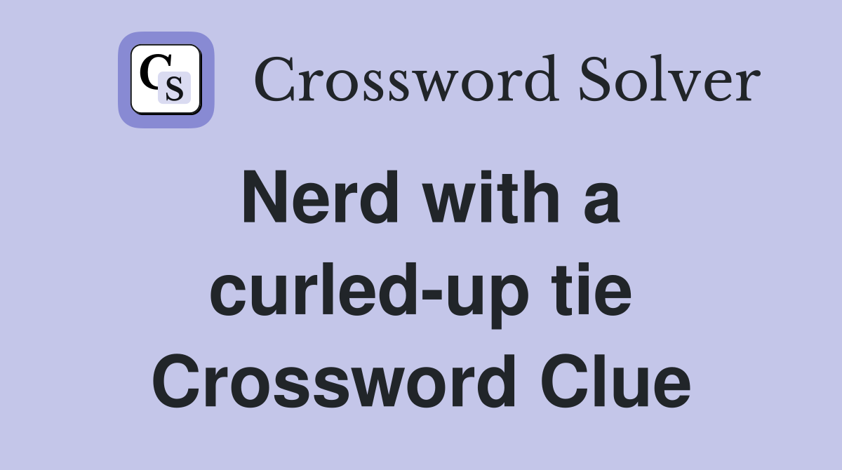 Nerd with a curled-up tie Crossword Clue