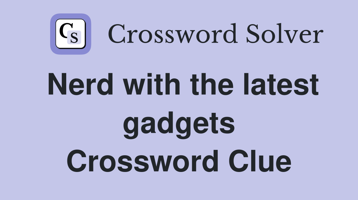 Nerd with the latest gadgets Crossword Clue