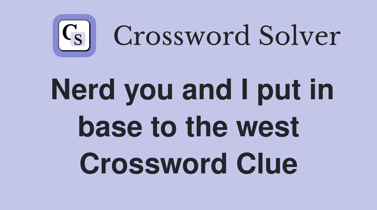 Nerd you and I put in base to the west Crossword Clue