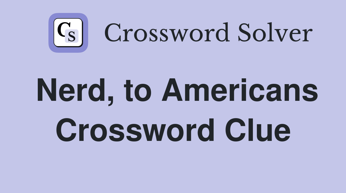 Nerd, to Americans Crossword Clue