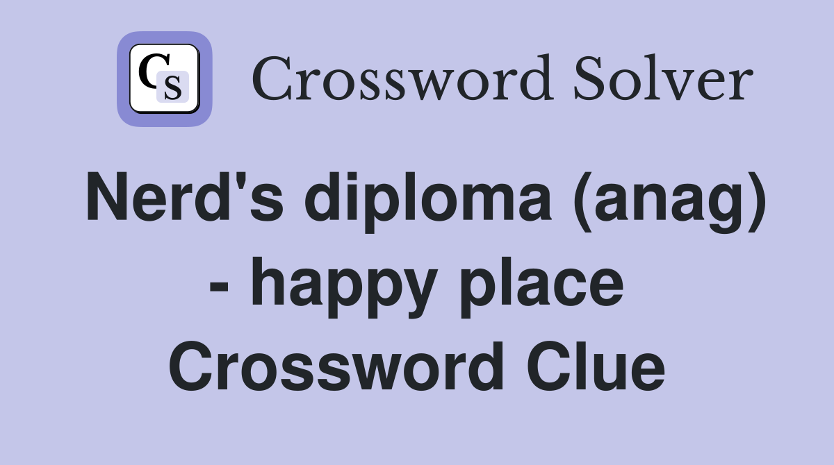 Nerd's diploma (anag) - happy place Crossword Clue