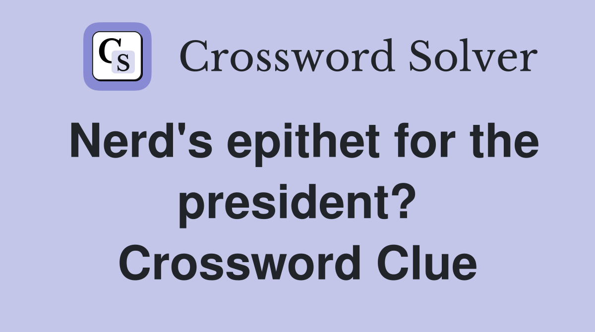 Nerd's epithet for the president? Crossword Clue
