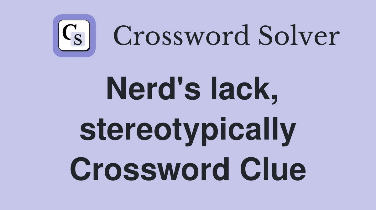Nerd's lack, stereotypically Crossword Clue