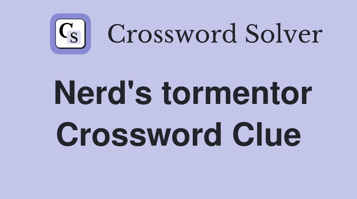Nerd's tormentor Crossword Clue