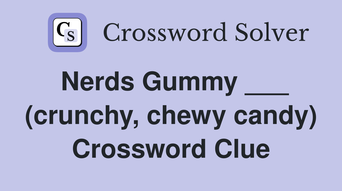 Nerds Gummy ___ (crunchy, chewy candy) Crossword Clue