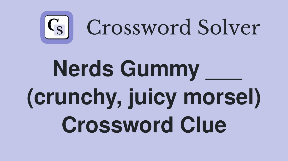 Nerds Gummy ___ (crunchy, juicy morsel) Crossword Clue