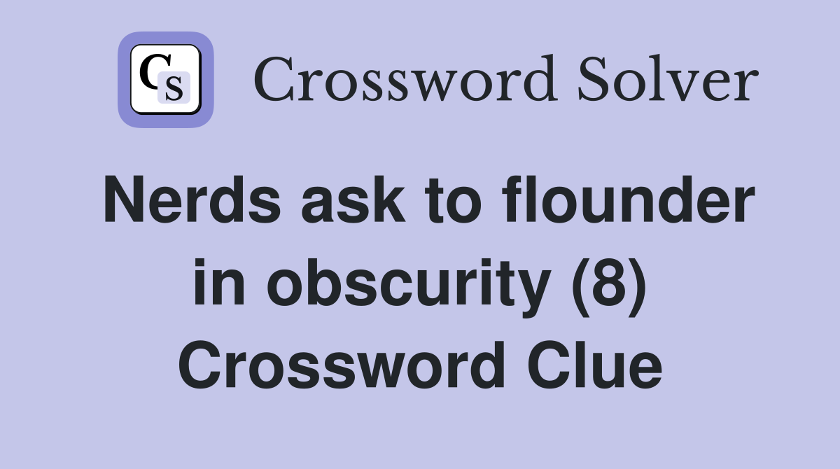 Nerds ask to flounder in obscurity (8) Crossword Clue