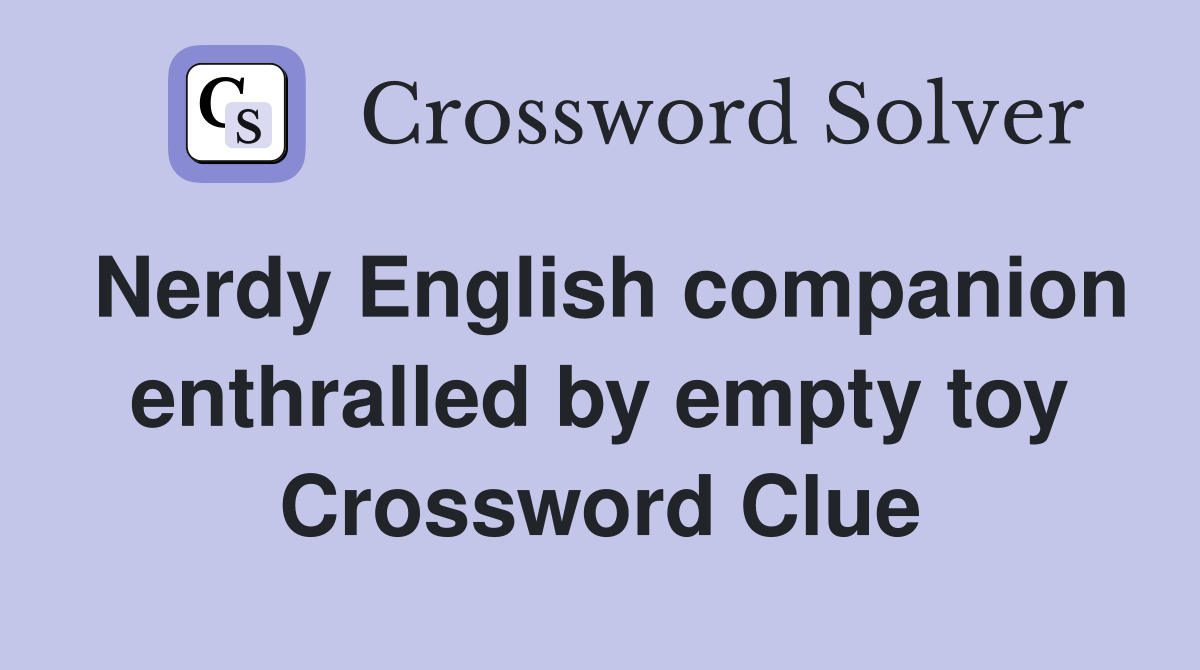 Nerdy English companion enthralled by empty toy Crossword Clue