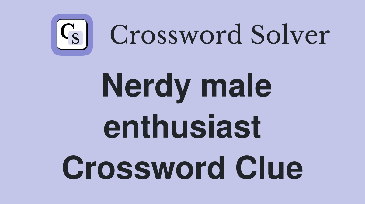Nerdy male enthusiast Crossword Clue