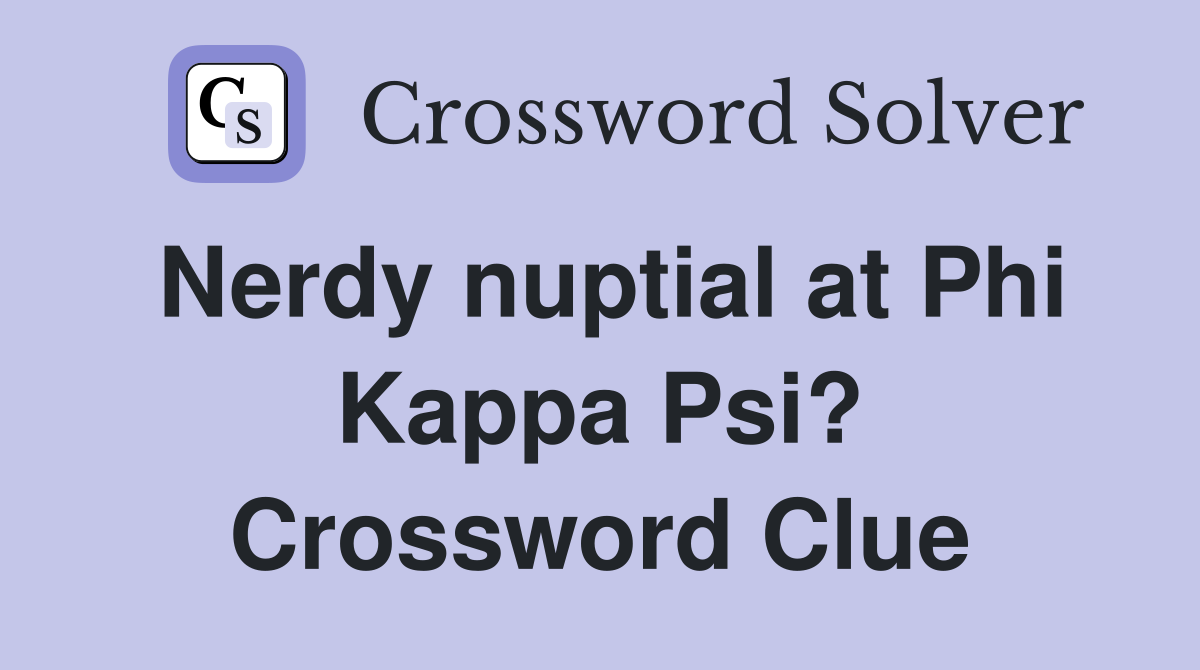Nerdy nuptial at Phi Kappa Psi? Crossword Clue