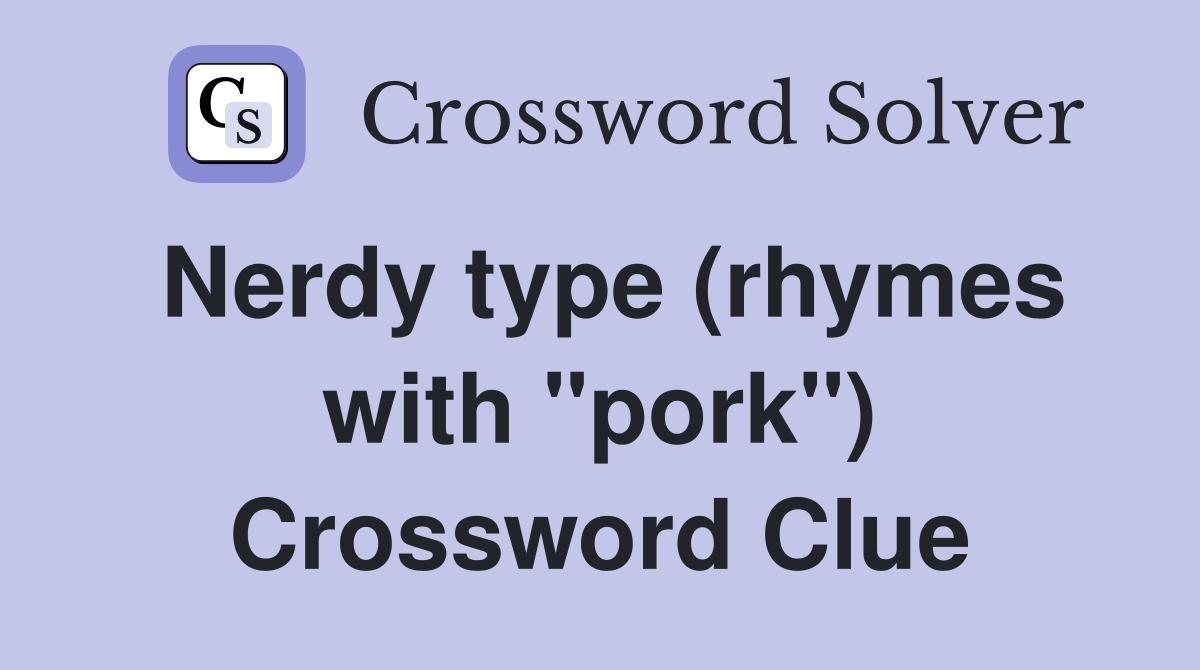 Nerdy type (rhymes with "pork") Crossword Clue