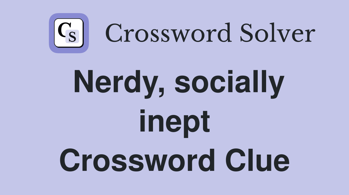 Nerdy, socially inept Crossword Clue