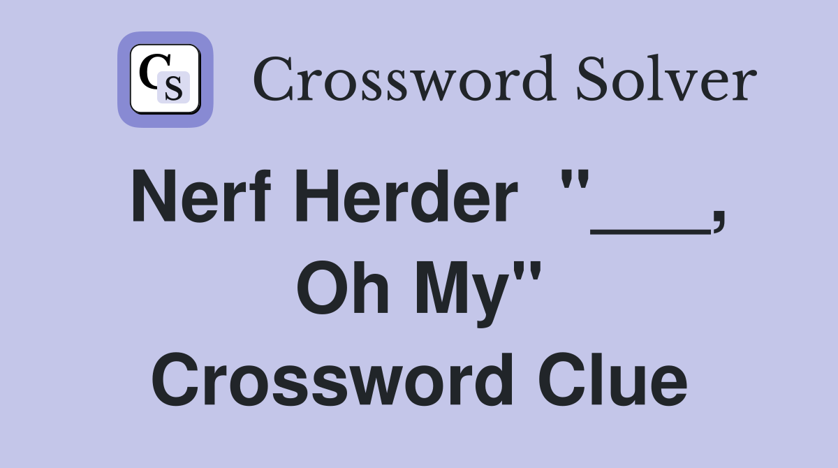 Nerf Herder  "___, Oh My" Crossword Clue