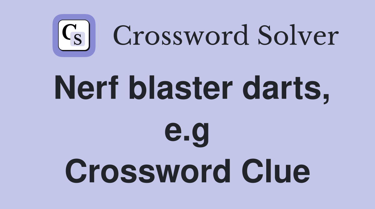 Nerf blaster darts, e.g Crossword Clue