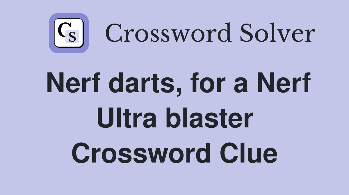 Nerf darts, for a Nerf Ultra blaster Crossword Clue