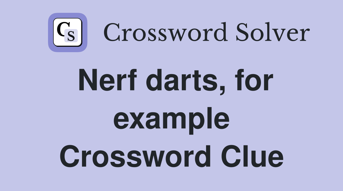Nerf darts, for example Crossword Clue