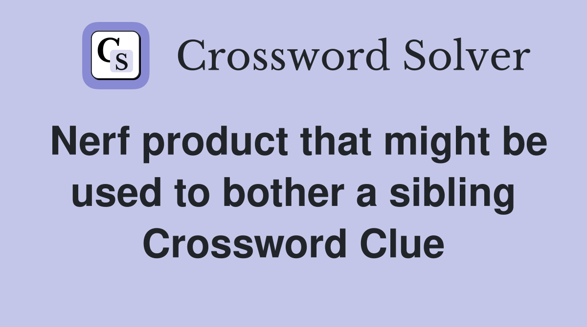 Nerf product that might be used to bother a sibling Crossword Clue