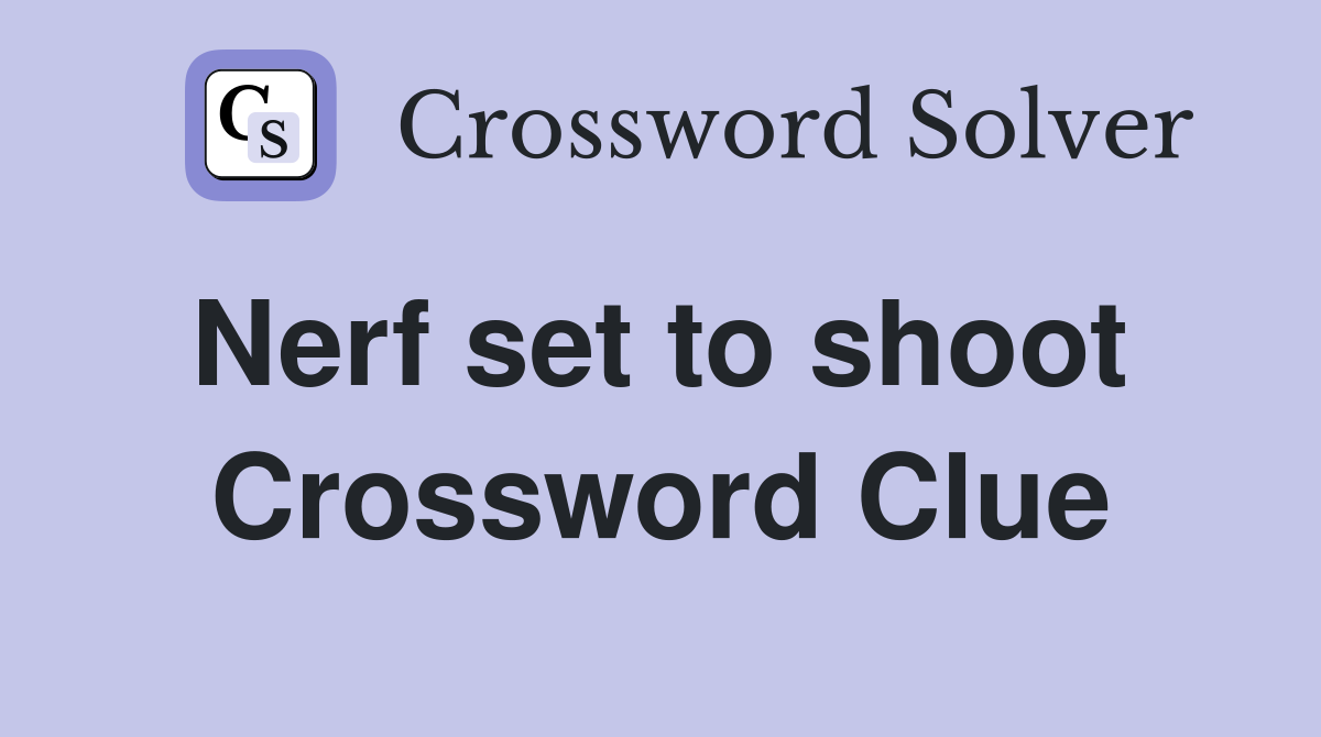 Nerf set to shoot  Crossword Clue