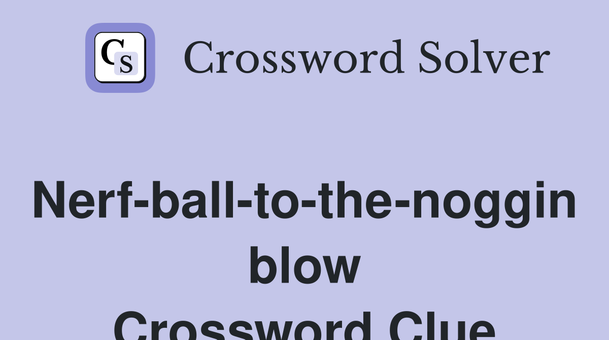Nerf-ball-to-the-noggin blow Crossword Clue
