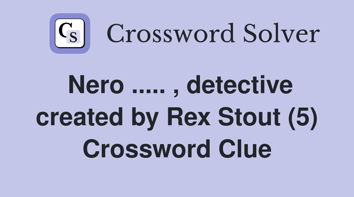 Nero ..... , detective created by Rex Stout (5) Crossword Clue