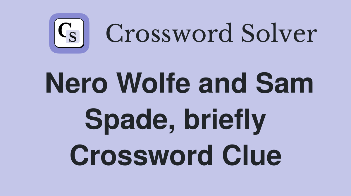 Nero Wolfe and Sam Spade, briefly Crossword Clue