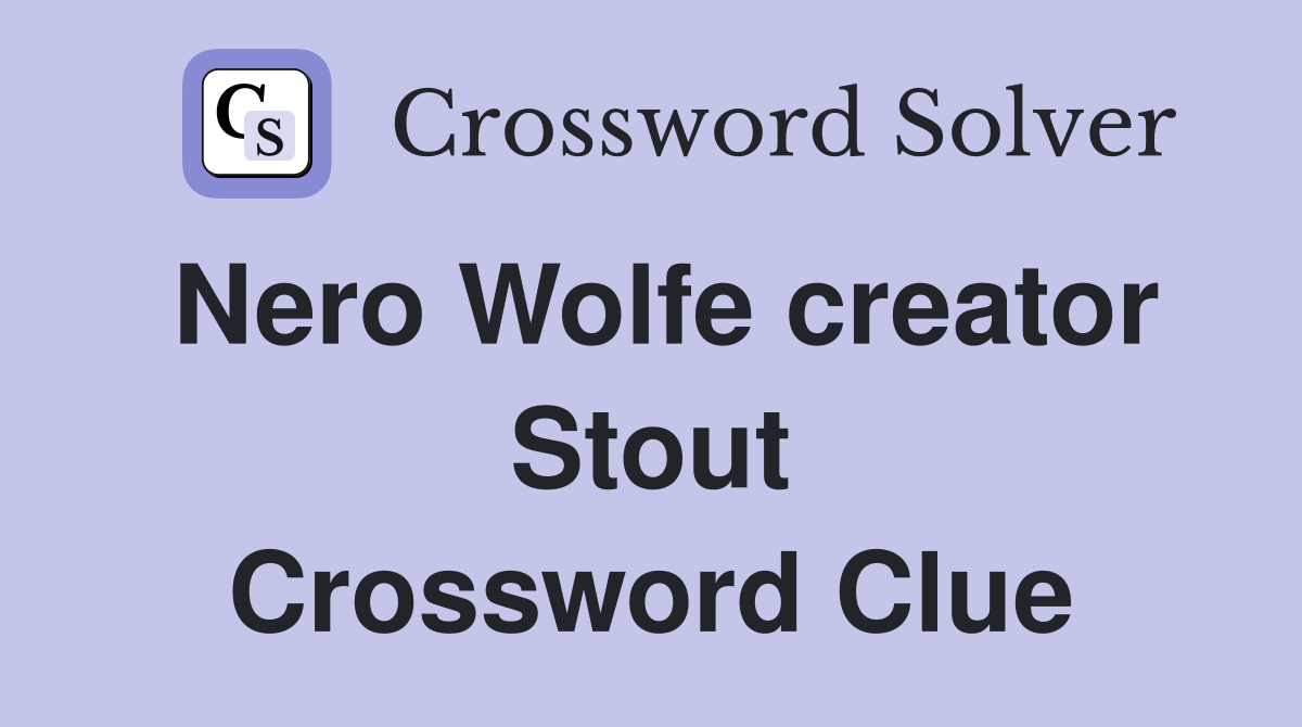 Nero Wolfe creator Stout Crossword Clue