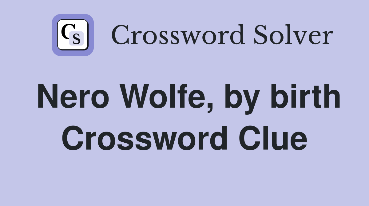 Nero Wolfe, by birth Crossword Clue