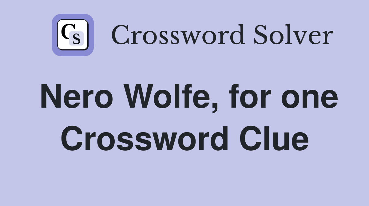 Nero Wolfe, for one Crossword Clue