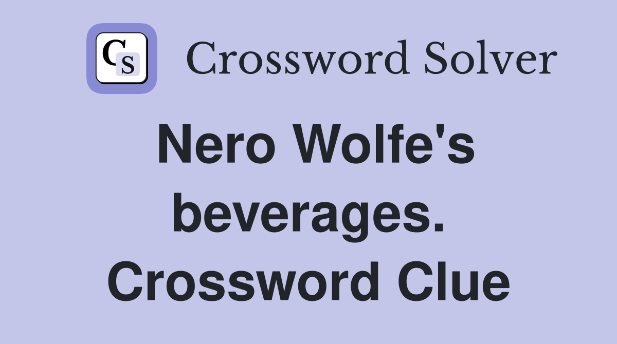Nero Wolfe's beverages. Crossword Clue