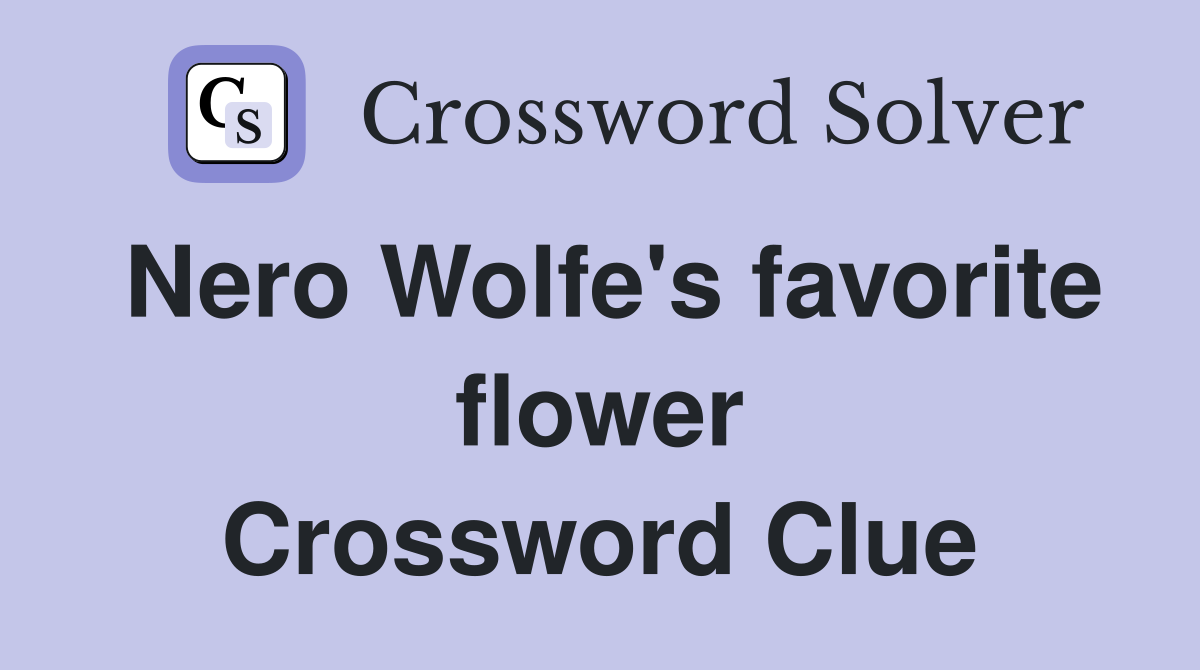 Nero Wolfe's favorite flower Crossword Clue