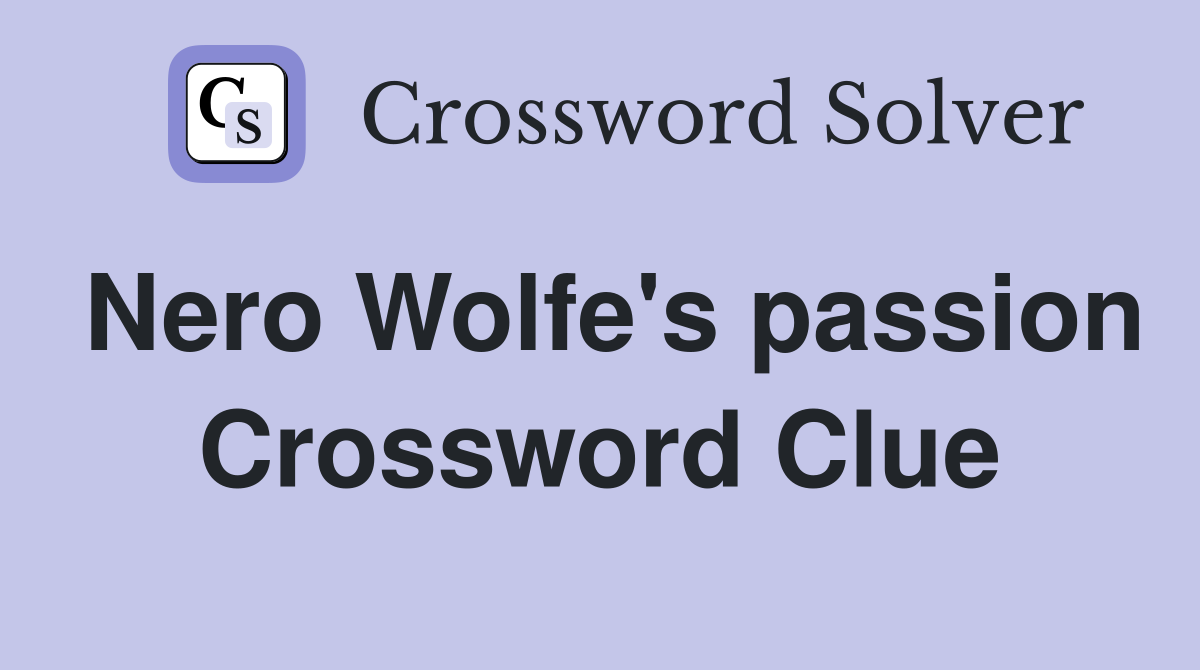 Nero Wolfe's passion Crossword Clue