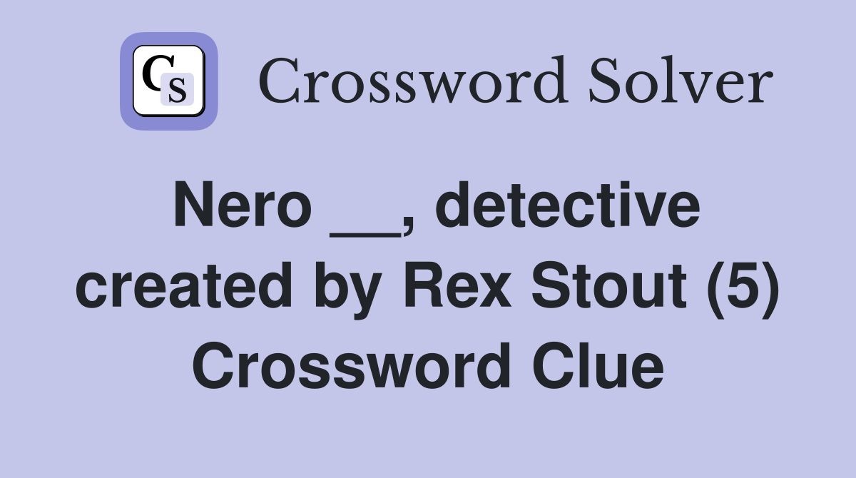 Nero __, detective created by Rex Stout (5) Crossword Clue
