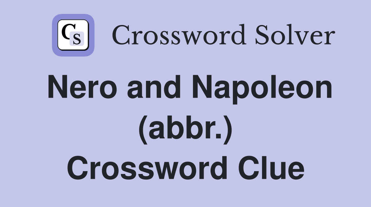 Nero and Napoleon (abbr.) Crossword Clue