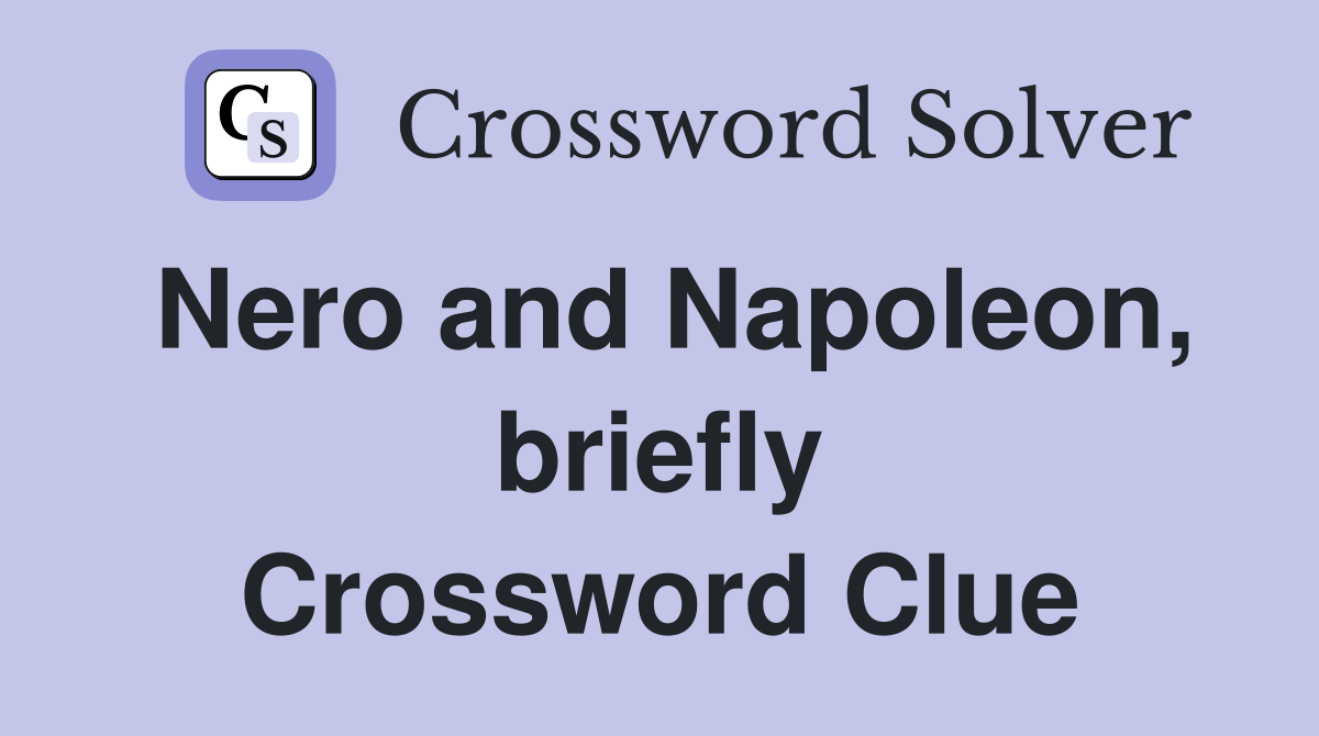Nero and Napoleon, briefly Crossword Clue