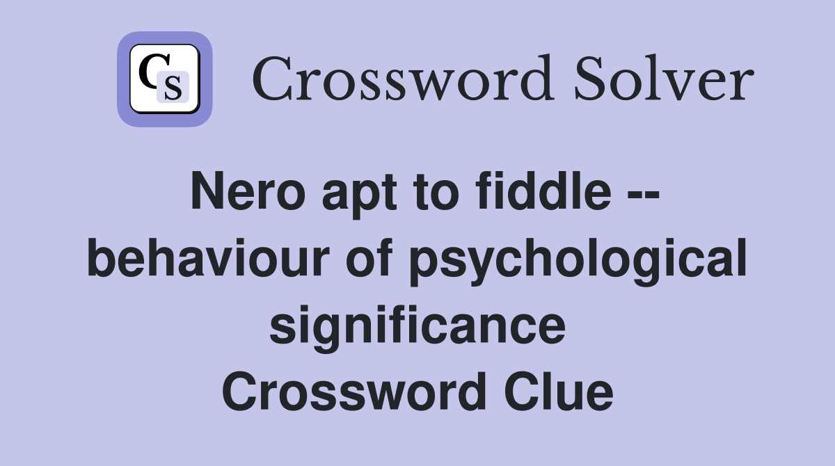Nero apt to fiddle -- behaviour of psychological significance Crossword Clue