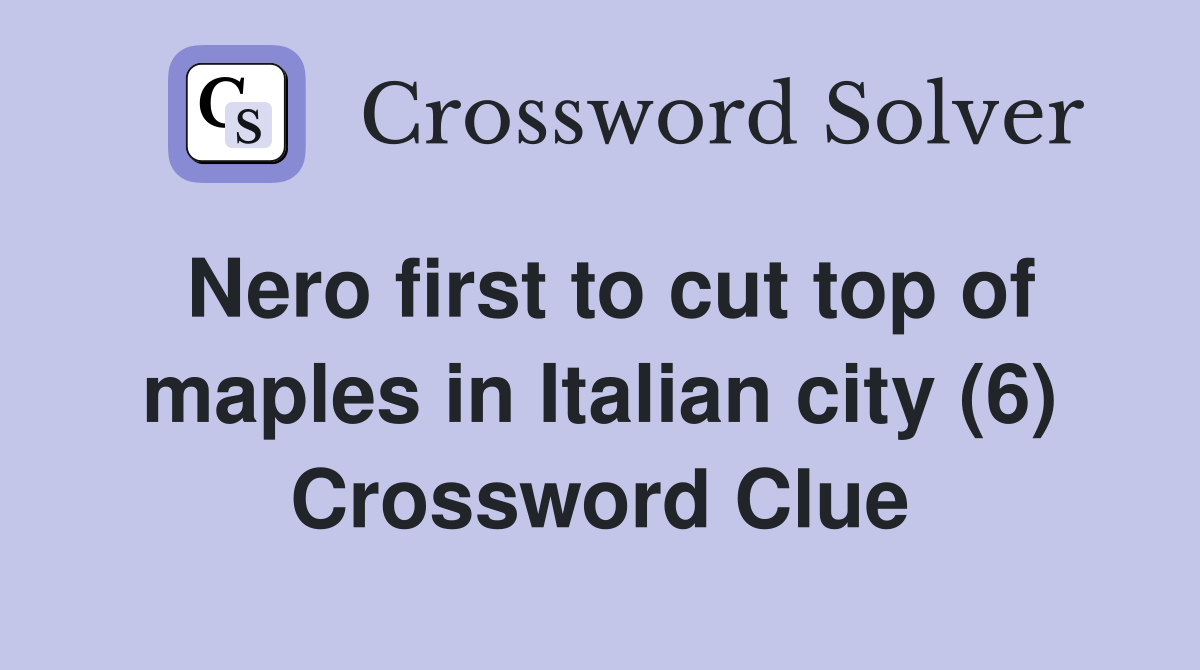 Nero first to cut top of maples in Italian city (6) Crossword Clue