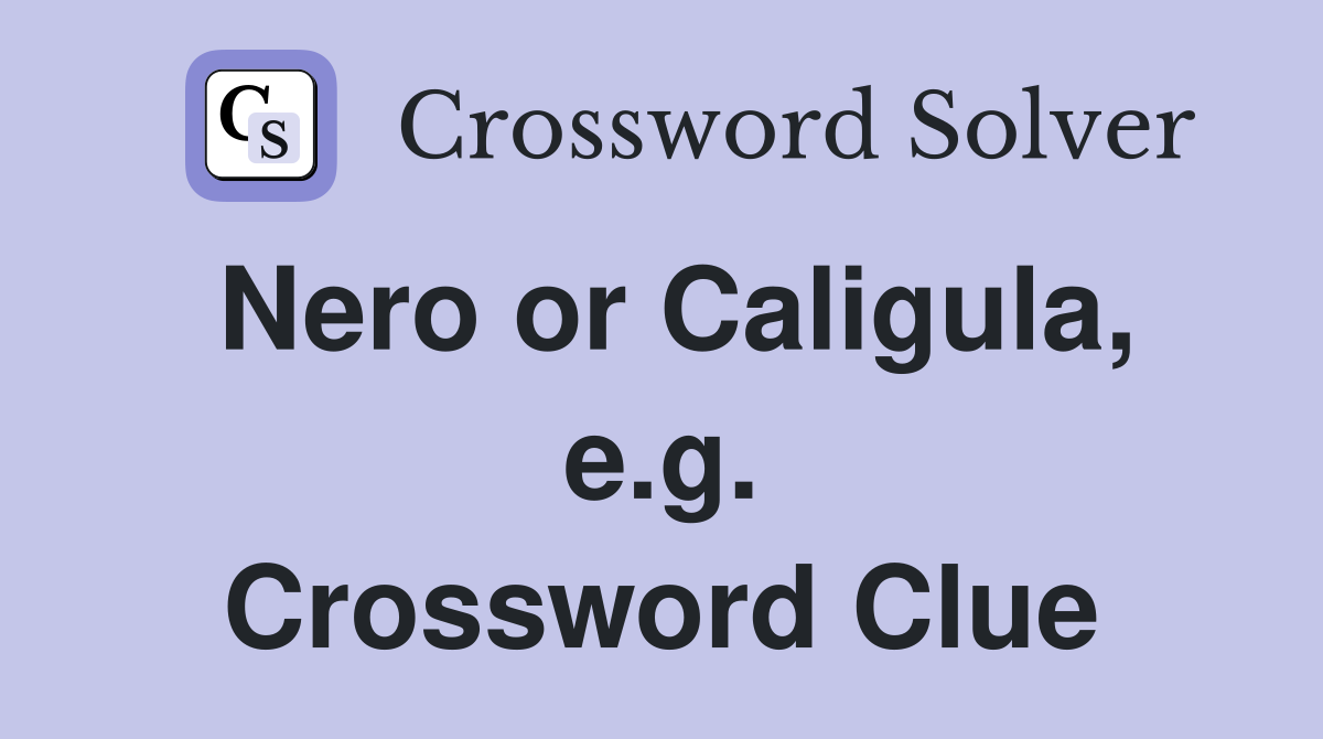 Nero or Caligula, e.g. Crossword Clue