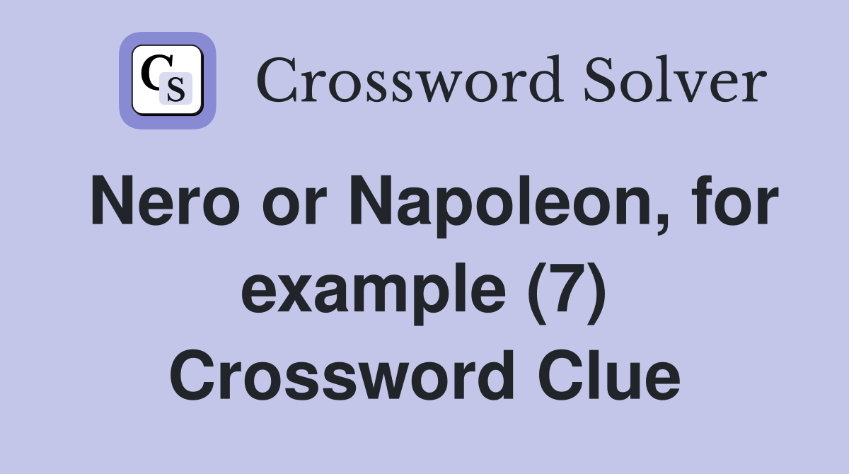 Nero or Napoleon, for example (7) Crossword Clue