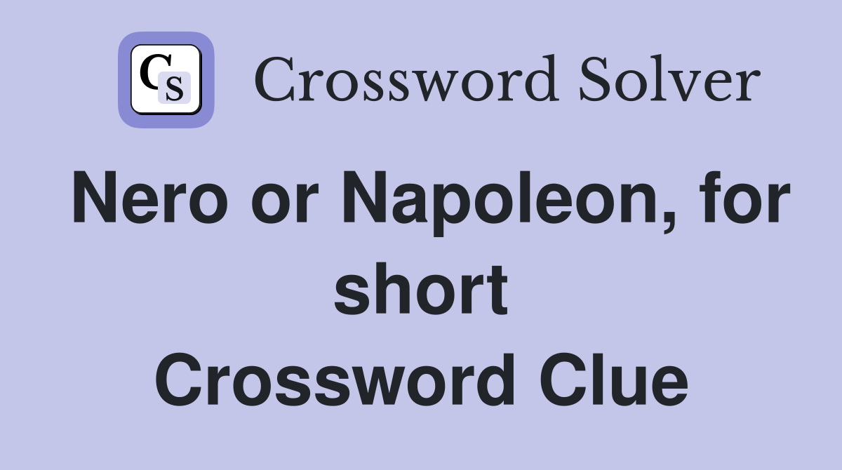 Nero or Napoleon, for short Crossword Clue