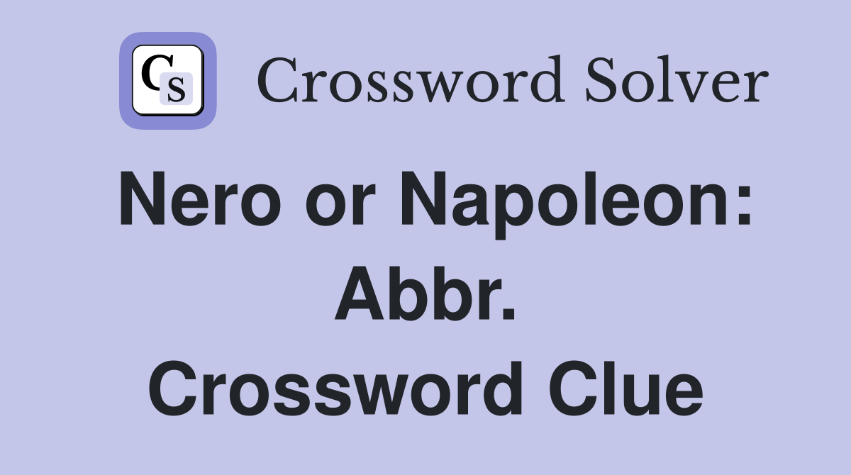 Nero or Napoleon: Abbr. Crossword Clue